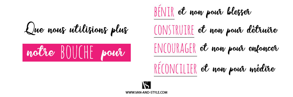 Que notre bouche sert à bénir, construire, encourager, et réconcilier. | Van & Style